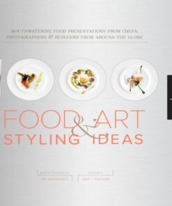 1000 Food Art and Styling Ideas: Mouthwatering Food Presentations from Chefs Photographers and Bloggers from Around the Globe