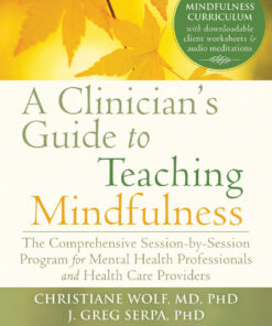 A Clinician's Guide to Teaching Mindfulness: The Comprehensive Session-by-Session Program for Mental Health Professionals and Health Care Providers