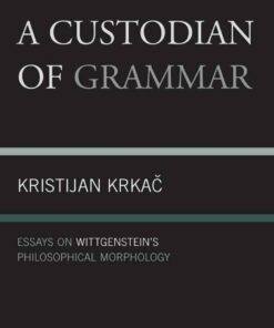 A Custodian of Grammar: Essays on Wittgenstein's Philosophical Morphology