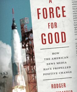 A Force for Good: How the American News Media Have Propelled Positive Change