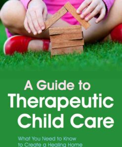 A Guide to Therapeutic Child Care: What You Need to Know to Create a Healing Home