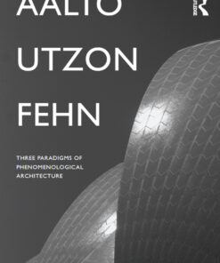 Aalto Utzon Fehn: Three Paradigms of Phenomenological Architecture