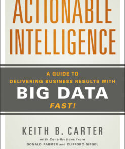 Actionable Intelligence: A Guide to Delivering Business Results with Big Data Fast!