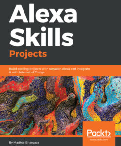 Alexa Skills Projects: Build exciting projects with Amazon Alexa and integrate it with Internet of Things