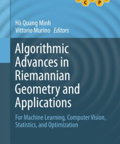 Algorithmic Advances in Riemannian Geometry and Applications: For Machine Learning Computer Vision Statistics and Optimization