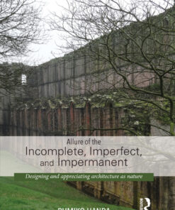 Allure of the Incomplete Imperfect and Impermanent: Designing and Appreciating Architecture as Nature