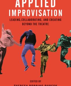 Applied Improvisation: Leading Collaborating and Creating Beyond the Theatre
