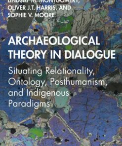 Archaeological Theory in Dialogue: Situating Relationality Ontology Posthumanism and Indigenous Paradigms