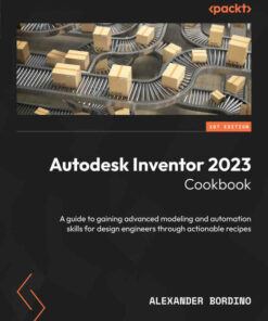 Autodesk Inventor 2023 Cookbook: A guide to gaining advanced modeling and automation skills for design engineers through actionable recipes