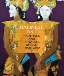 Balinese Art: Paintings and Drawings of Bali 1800 - 2010