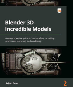 Blender 3D Incredible Models: A comprehensive guide to hard-surface modeling procedural texturing and rendering