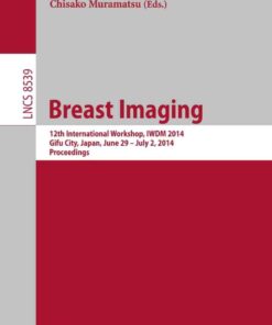 Breast Imaging: 12th International Workshop IWDM 2014 Gifu City Japan June 29 - July 2 2014 Proceedings
