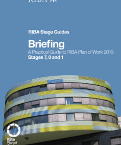 Briefing: A Practical Guide to RIBA Plan of Work 2013 Stages 7 0 and 1 (RIBA Stage Guide)