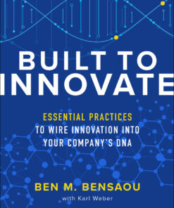 Built to Innovate: Essential Practices to Wire Innovation into Your Company�s DNA