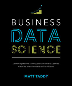 Business Data Science: Combining Machine Learning and Economics to Optimize Automate and Accelerate Business Decisions