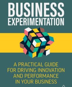 Business Experimentation: A Practical Guide for Driving Innovation and Performance in Your Business