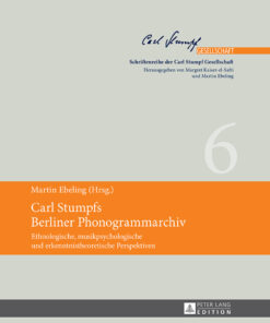 Carl Stumpfs Berliner Phonogrammarchiv: Ethnologische musikpsychologische und erkenntnistheoretische Perspektiven