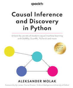 Causal Inference and Discovery in Python: Unlock the secrets of modern causal machine learning with DoWhy EconML PyTorch and more