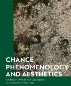 Chance Phenomenology and Aesthetics: Heidegger Derrida and Contingency in Twentieth Century Art