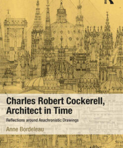 Charles Robert Cockerell Architect in Time: Reflections around Anachronistic Drawings