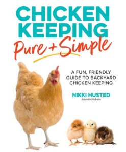 Chicken Keeping Pure and Simple: A Fun Friendly Guide to Backyard Chicken Keeping