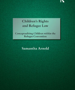 Children's Rights and Refugee Law: Conceptualising Children within the Refugee Convention