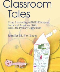 Classroom Tales: Using Storytelling to Build Emotional Social and Academic Skills across the Primary Curriculum