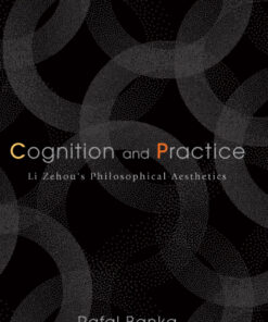 Cognition and Practice: Li Zehou's Philosophical Aesthetics