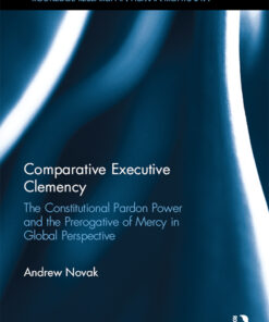 Comparative Executive Clemency: The Constitutional Pardon Power and the Prerogative of Mercy in Global Perspective