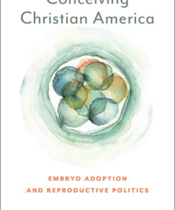 Conceiving Christian America: Embryo Adoption and Reproductive Politics