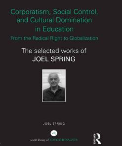 Corporatism Social Control and Cultural Domination in Education: From the Radical Right to Globalization: The Selected Works of Joel Spring