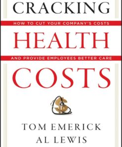 Cracking Health Costs: How to Cut Your Company's Health Costs and Provide Employees Better Care