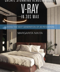 Create Stunning Renders Using V-Ray in 3ds Max: Guiding the Next Generation of 3D Renderers