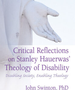 Critical Reflections on Stanley Hauerwas' Theology of Disability: Disabling Society Enabling Theology