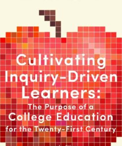 Cultivating Inquiry-Driven Learners: The Purpose of a College Education for the Twenty-First Century