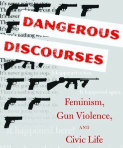 Dangerous Discourses: Feminism Gun Violence and Civic Life
