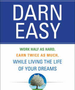 Darn Easy: Work Half as Hard Earn Twice as Much While Living the Life of Your Dreams