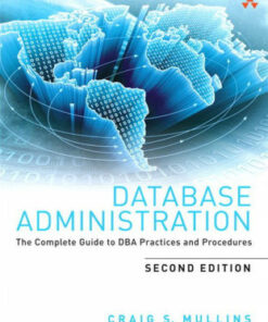 Database Administration: The Complete Guide to DBA Practices and Procedures