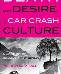 Death and Desire in Car Crash Culture: A Century of Romantic Futurisms