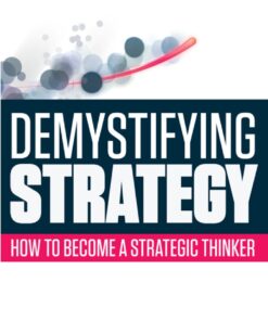 Demystifying Strategy: How to Become a Strategic Thinker