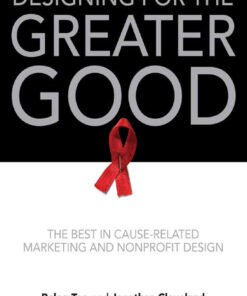 Designing for the Greater Good: The Best of Non-Profit and Cause-Related Marketing and Nonprofit Design