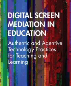 Digital Screen Mediation in Education: Authentic and Agentive Technology Practices for Teaching and Learning