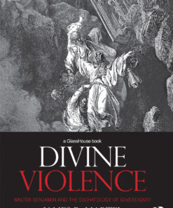 Divine Violence: Walter Benjamin and the Eschatology of Sovereignty