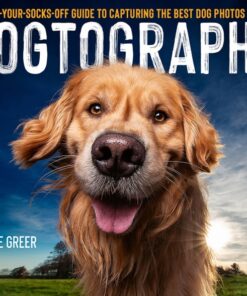 Dogtography: A Knock-Your-Socks-Off Guide to Capturing the Best Dog Photos on Earth
