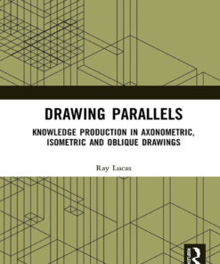 Drawing Parallels: Knowledge Production in Axonometric Isometric and Oblique Drawings