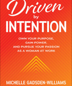Driven by Intention: Own Your Purpose Gain Power and Pursue Your Passion as a Woman at Work