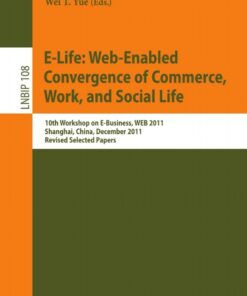 E-Life: Web-Enabled Convergence of Commerce Work and Social Life: 10th Workshop on E-Business WEB 2011 Shanghai China December 4 2011 Revised Selected Papers