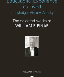 Educational Experience as Lived: Knowledge History Alterity: The Selected Works of William F. Pinar