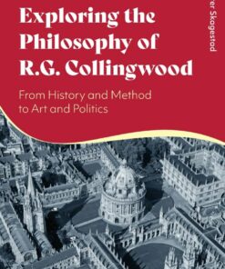 Exploring the Philosophy of R. G. Collingwood: From History and Method to Art and Politics