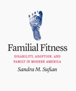 Familial Fitness: Disability Adoption and Family in Modern America